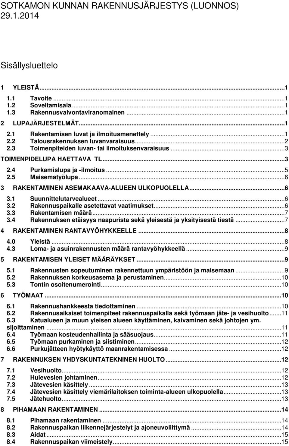 4 Purkamislupa ja -ilmoitus...5 2.5 Maisematyölupa...6 3 RAKENTAMINEN ASEMAKAAVA-ALUEEN ULKOPUOLELLA...6 3.1 Suunnittelutarvealueet...6 3.2 Rakennuspaikalle asetettavat vaatimukset...6 3.3 Rakentamisen määrä.