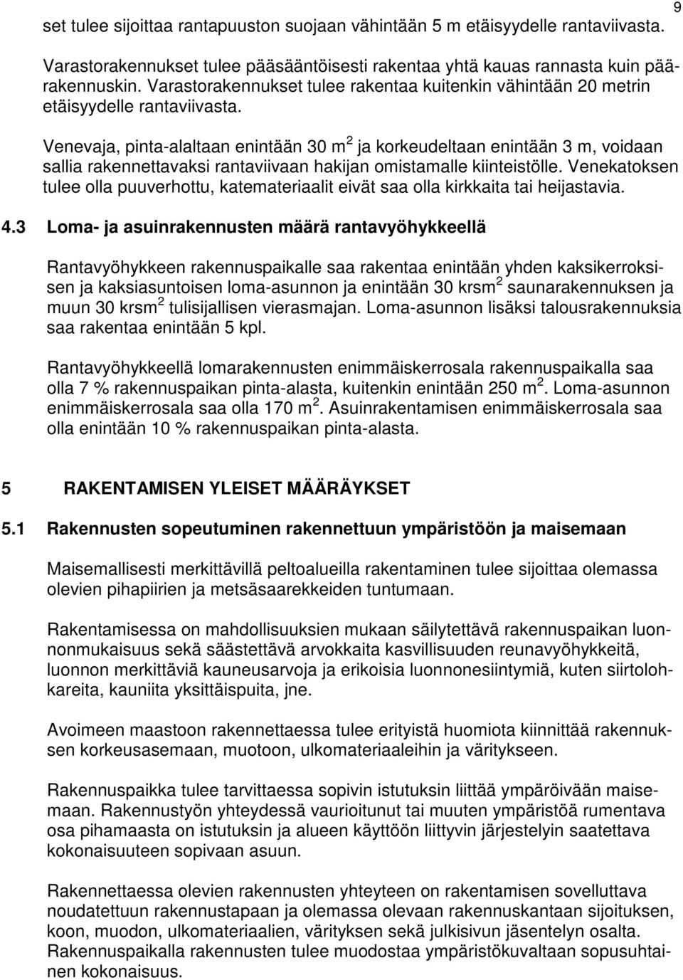 Venevaja, pinta-alaltaan enintään 30 m 2 ja korkeudeltaan enintään 3 m, voidaan sallia rakennettavaksi rantaviivaan hakijan omistamalle kiinteistölle.