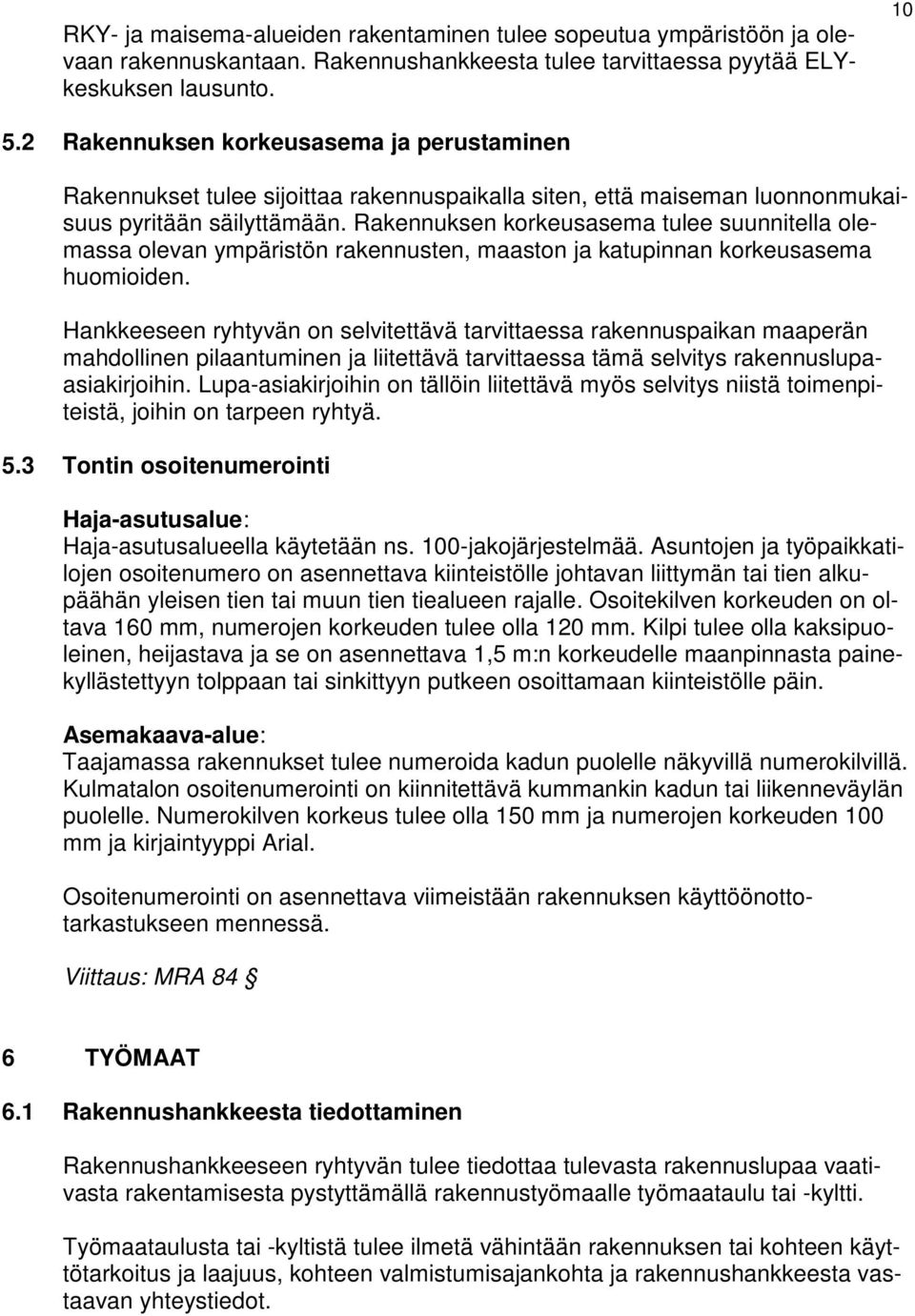 Rakennuksen korkeusasema tulee suunnitella olemassa olevan ympäristön rakennusten, maaston ja katupinnan korkeusasema huomioiden.