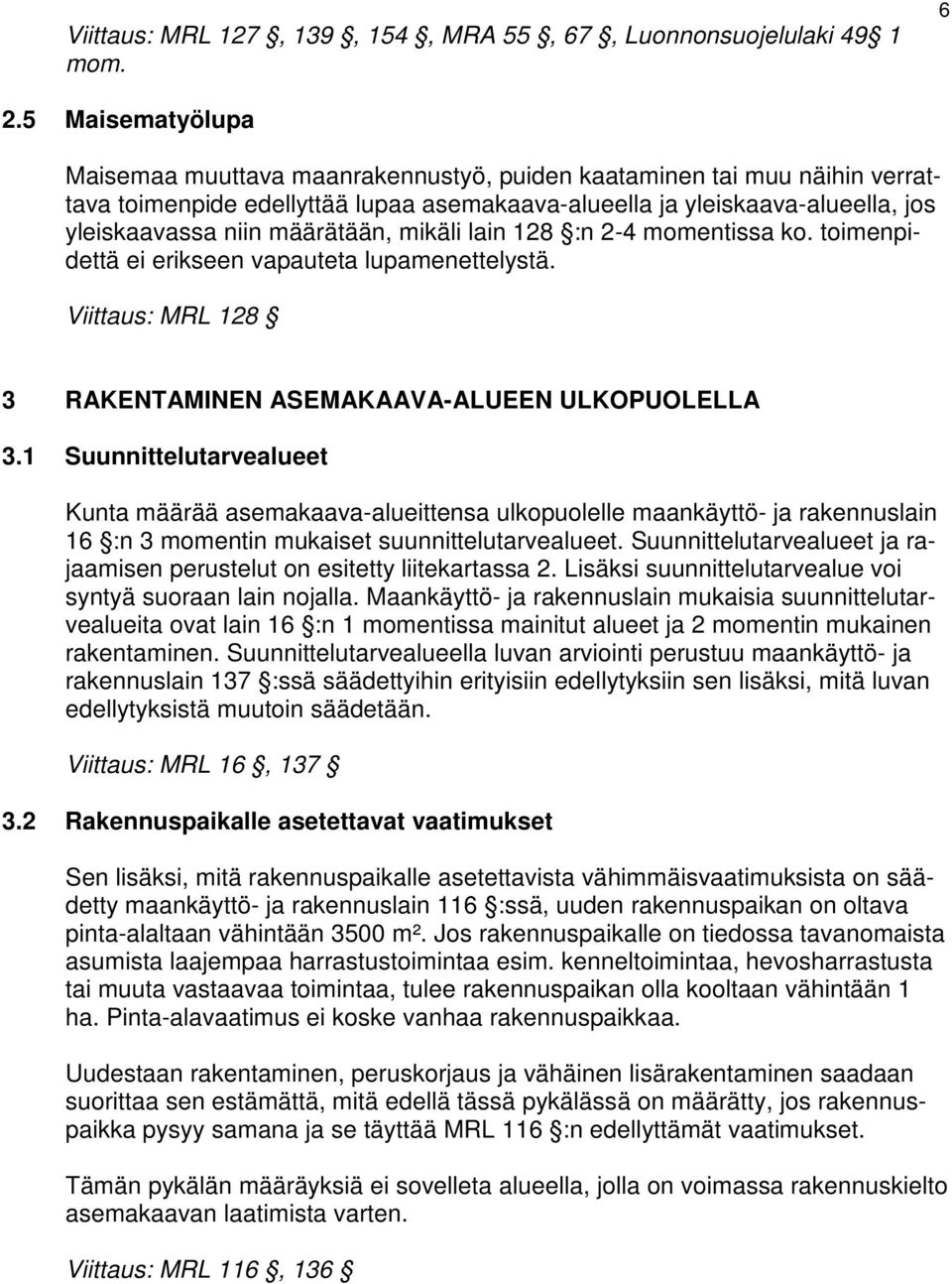 määrätään, mikäli lain 128 :n 2-4 momentissa ko. toimenpidettä ei erikseen vapauteta lupamenettelystä. Viittaus: MRL 128 3 RAKENTAMINEN ASEMAKAAVA-ALUEEN ULKOPUOLELLA 3.
