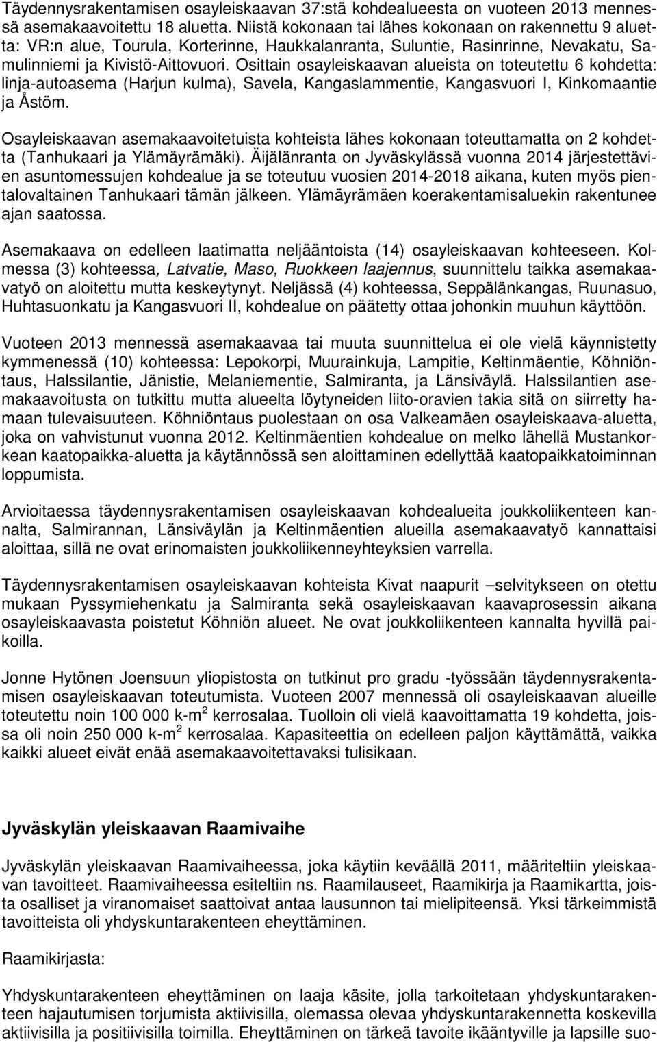 Osittain osayleiskaavan alueista on toteutettu 6 kohdetta: linja-autoasema (Harjun kulma), Savela, Kangaslammentie, Kangasvuori I, Kinkomaantie ja Åstöm.