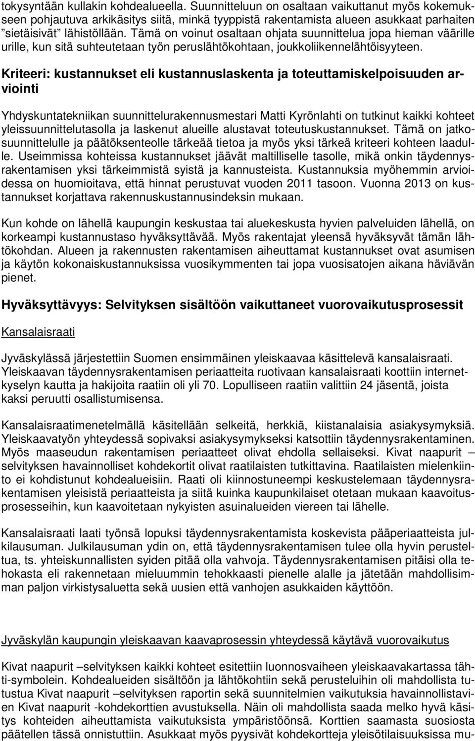 Tämä on voinut osaltaan ohjata suunnittelua jopa hieman väärille urille, kun sitä suhteutetaan työn peruslähtökohtaan, joukkoliikennelähtöisyyteen.