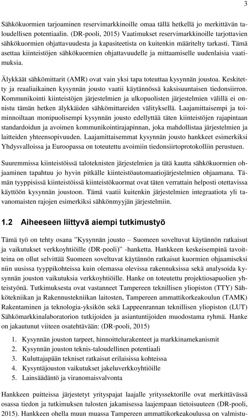 Tämä asettaa kiinteistöjen sähkökuormien ohjattavuudelle ja mittaamiselle uudenlaisia vaatimuksia. Älykkäät sähkömittarit (AMR) ovat vain yksi tapa toteuttaa kysynnän joustoa.