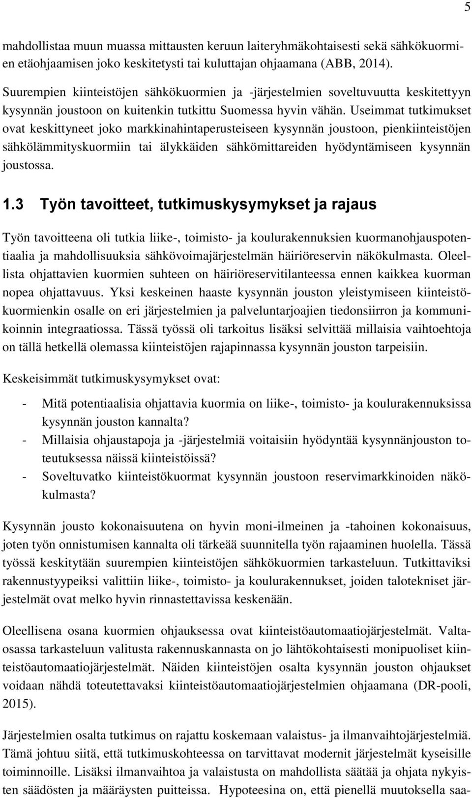 Useimmat tutkimukset ovat keskittyneet joko markkinahintaperusteiseen kysynnän joustoon, pienkiinteistöjen sähkölämmityskuormiin tai älykkäiden sähkömittareiden hyödyntämiseen kysynnän joustossa. 1.