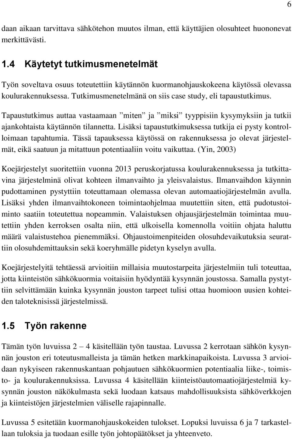 Tapaustutkimus auttaa vastaamaan miten ja miksi tyyppisiin kysymyksiin ja tutkii ajankohtaista käytännön tilannetta. Lisäksi tapaustutkimuksessa tutkija ei pysty kontrolloimaan tapahtumia.