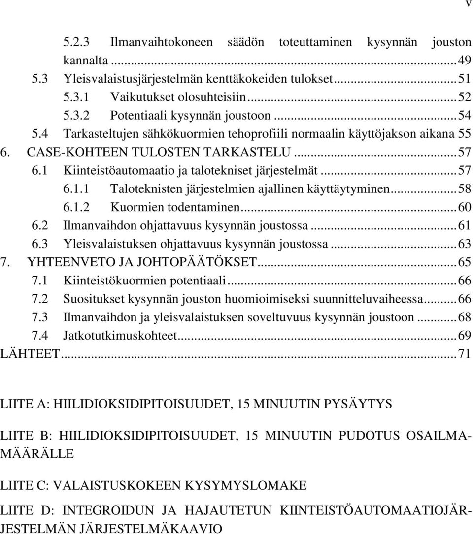 .. 58 6.1.2 Kuormien todentaminen... 60 6.2 Ilmanvaihdon ohjattavuus kysynnän joustossa... 61 6.3 Yleisvalaistuksen ohjattavuus kysynnän joustossa... 63 7. YHTEENVETO JA JOHTOPÄÄTÖKSET... 65 7.