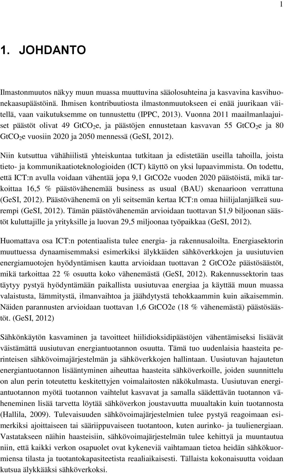 Vuonna 2011 maailmanlaajuiset päästöt olivat 49 GtCO 2 e, ja päästöjen ennustetaan kasvavan 55 GtCO 2 e ja 80 GtCO 2 e vuosiin 2020 ja 2050 mennessä (GeSI, 2012).