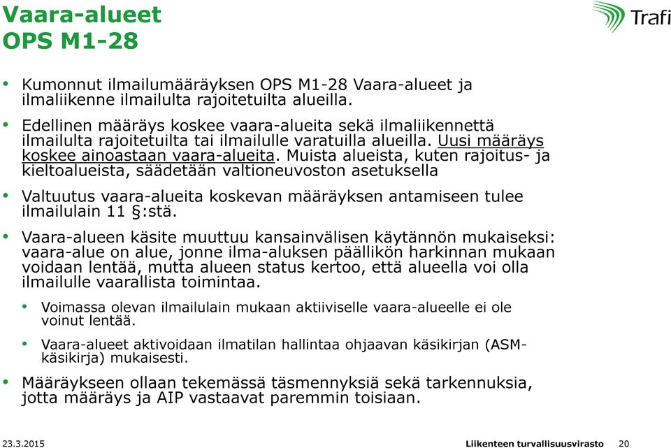 Muista alueista, kuten rajoitus- ja kieltoalueista, säädetään valtioneuvoston asetuksella Valtuutus vaara-alueita koskevan määräyksen antamiseen tulee ilmailulain 11 :stä.