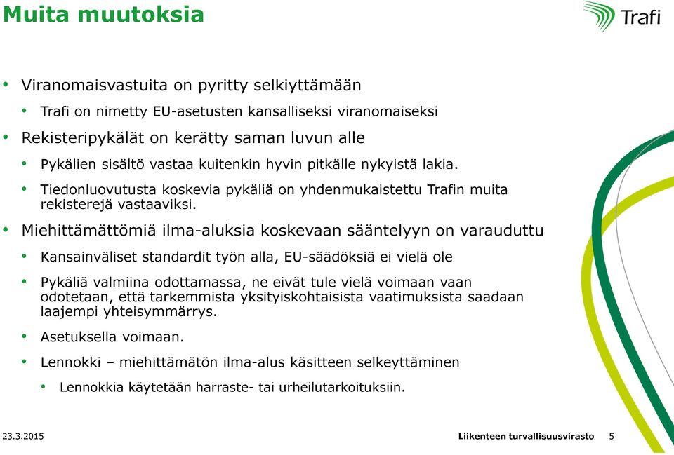 Miehittämättömiä ilma-aluksia koskevaan sääntelyyn on varauduttu Kansainväliset standardit työn alla, EU-säädöksiä ei vielä ole Pykäliä valmiina odottamassa, ne eivät tule vielä voimaan vaan