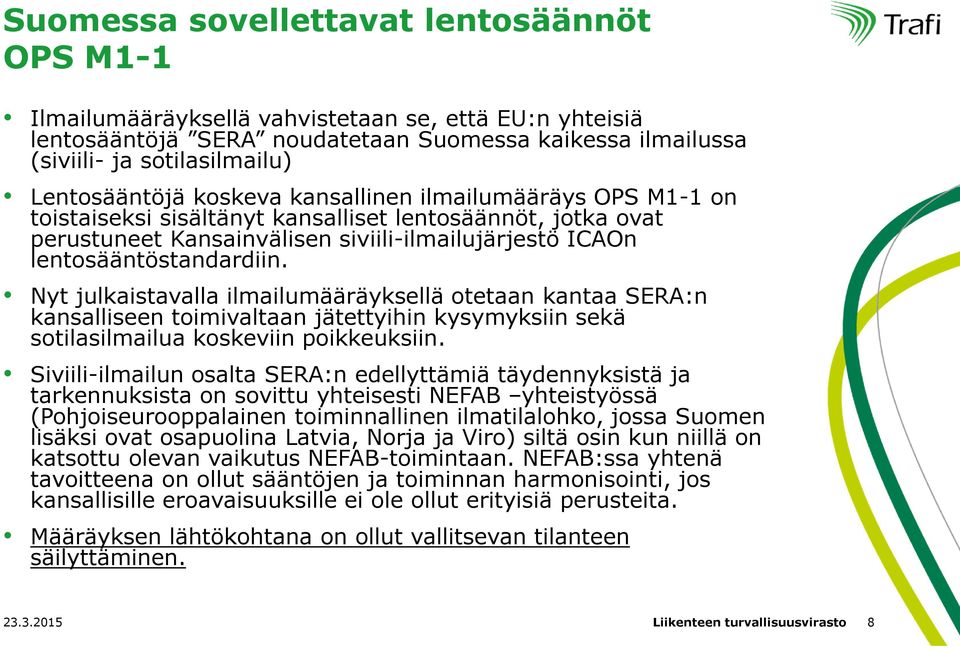 lentosääntöstandardiin. Nyt julkaistavalla ilmailumääräyksellä otetaan kantaa SERA:n kansalliseen toimivaltaan jätettyihin kysymyksiin sekä sotilasilmailua koskeviin poikkeuksiin.