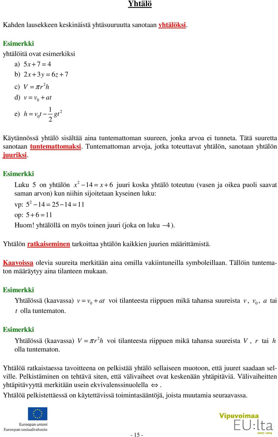 Tätä suurett snotn tuntemttomksi. Tuntemttomn rvoj, jotk toteuttvt yhtälön, snotn yhtälön juuriksi.