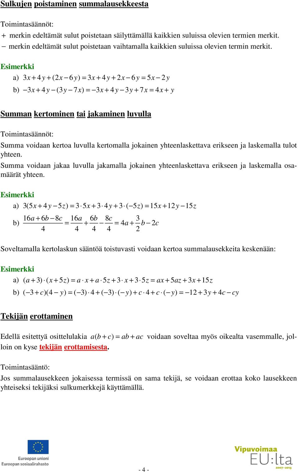 ) x + 4 y + (x 6 y) = x + 4y + x 6y = 5x y ) x + 4 y (y 7 x) = x + 4y y + 7x = 4x + y Summn kertominen ti jkminen luvull Toimintsäännöt: Summ voidn kerto luvull kertomll jokinen yhteenlskettv