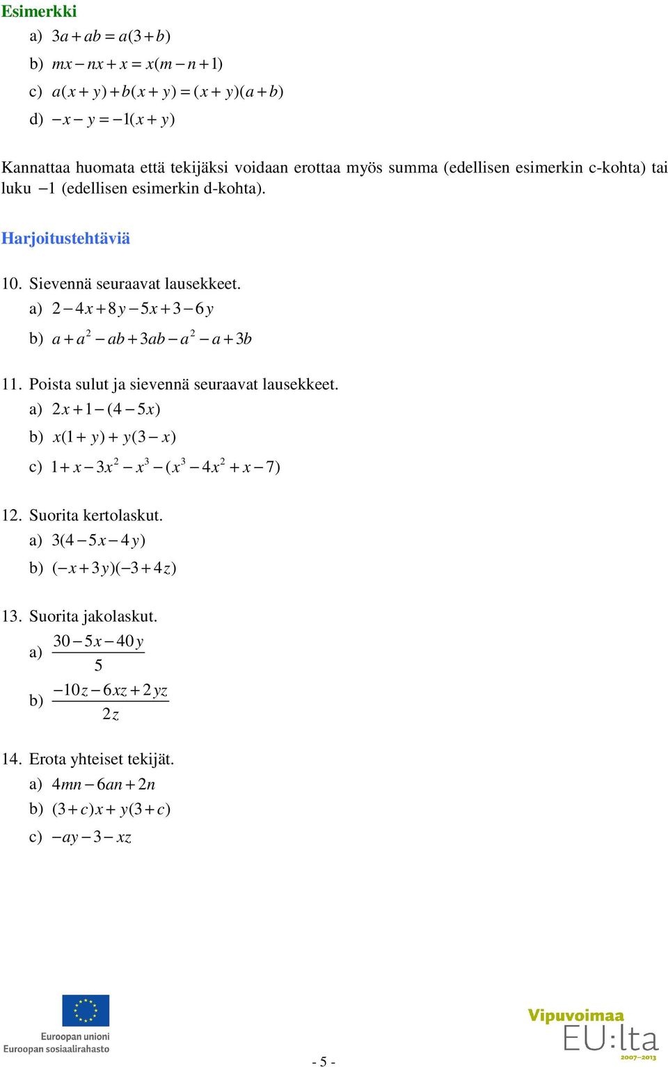 ) 4x + 8y 5x + 6y ) + + + 11. Poist sulut j sievennä seurvt lusekkeet. ) x + 1 (4 5 x) ) x(1 + y) + y( x) c) x x x x x x 1+ ( 4 + 7) 1.