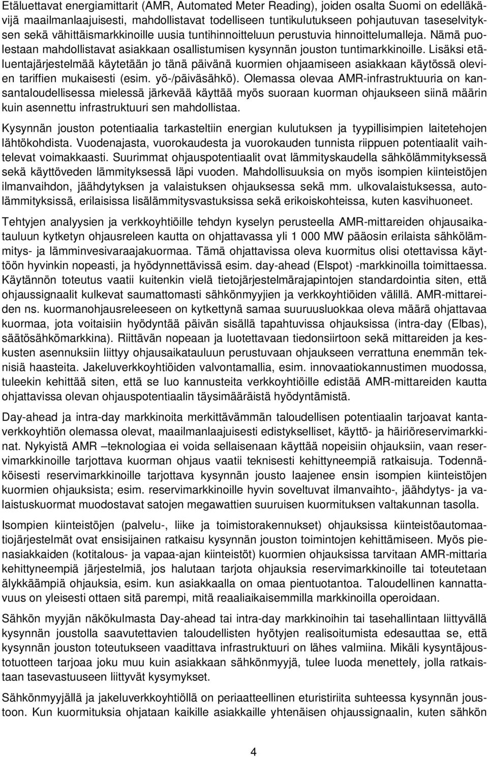 Lisäksi etäluentajärjestelmää käytetään jo tänä päivänä kuormien ohjaamiseen asiakkaan käytössä olevien tariffien mukaisesti (esim. yö-/päiväsähkö).