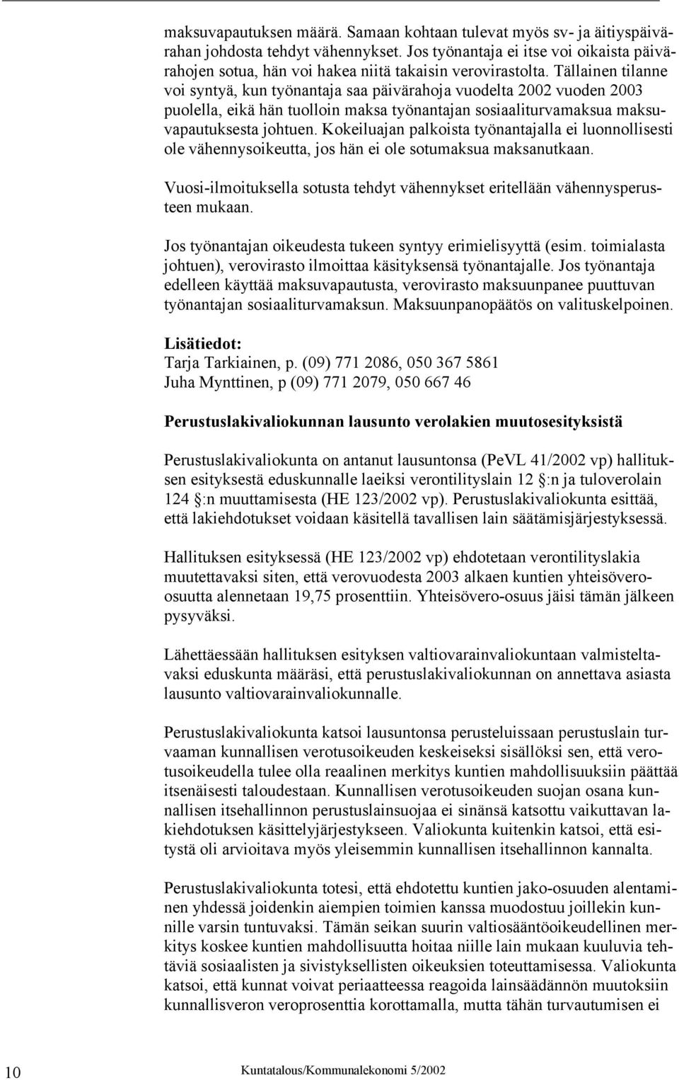 Tällainen tilanne voi syntyä, kun työnantaja saa päivärahoja vuodelta 2002 vuoden 2003 puolella, eikä hän tuolloin maksa työnantajan sosiaaliturvamaksua maksuvapautuksesta johtuen.