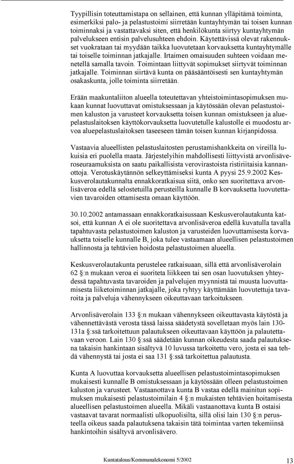 Käytettävissä olevat rakennukset vuokrataan tai myydään taikka luovutetaan korvauksetta kuntayhtymälle tai toiselle toiminnan jatkajalle. Irtaimen omaisuuden suhteen voidaan menetellä samalla tavoin.