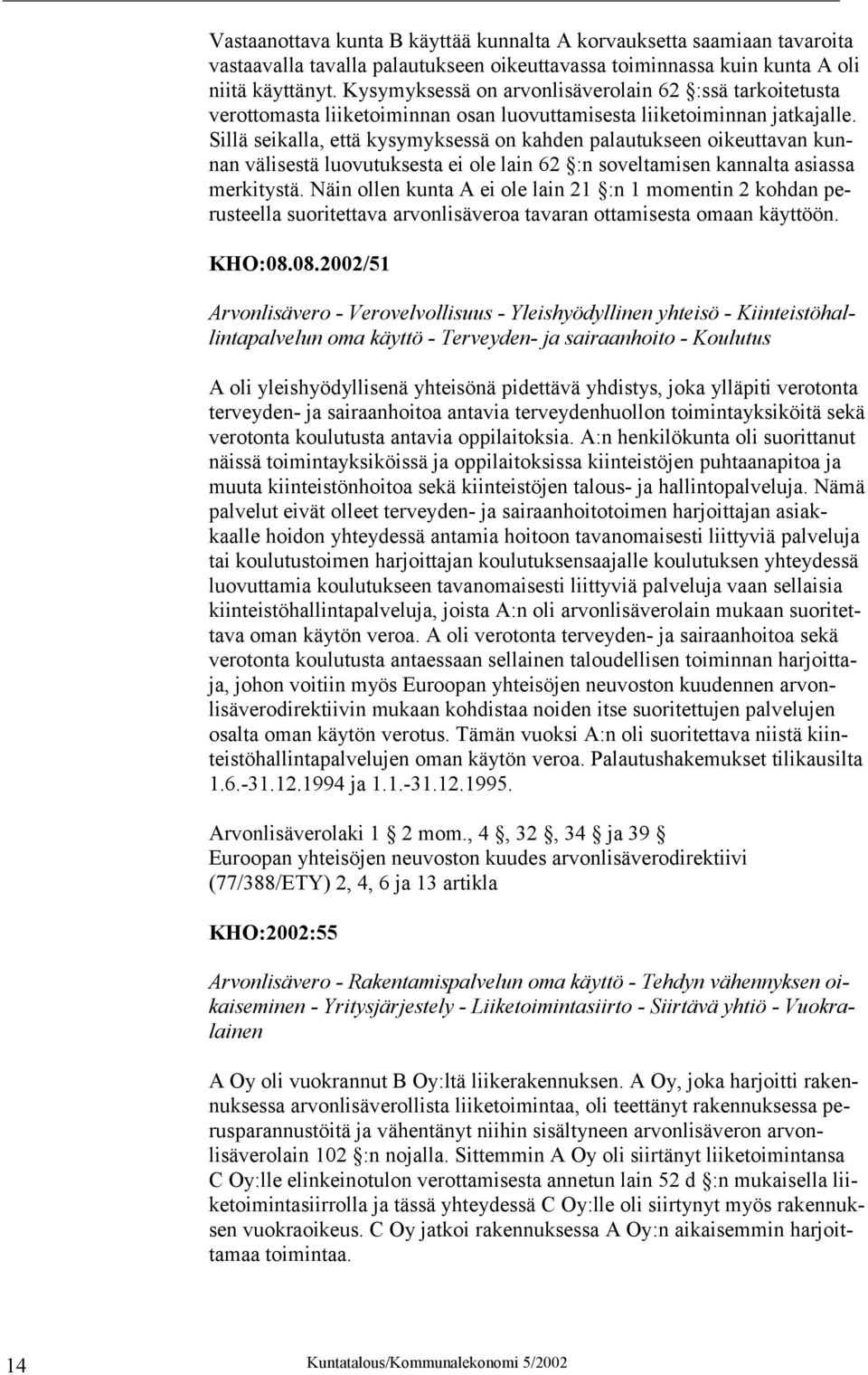 Sillä seikalla, että kysymyksessä on kahden palautukseen oikeuttavan kunnan välisestä luovutuksesta ei ole lain 62 :n soveltamisen kannalta asiassa merkitystä.