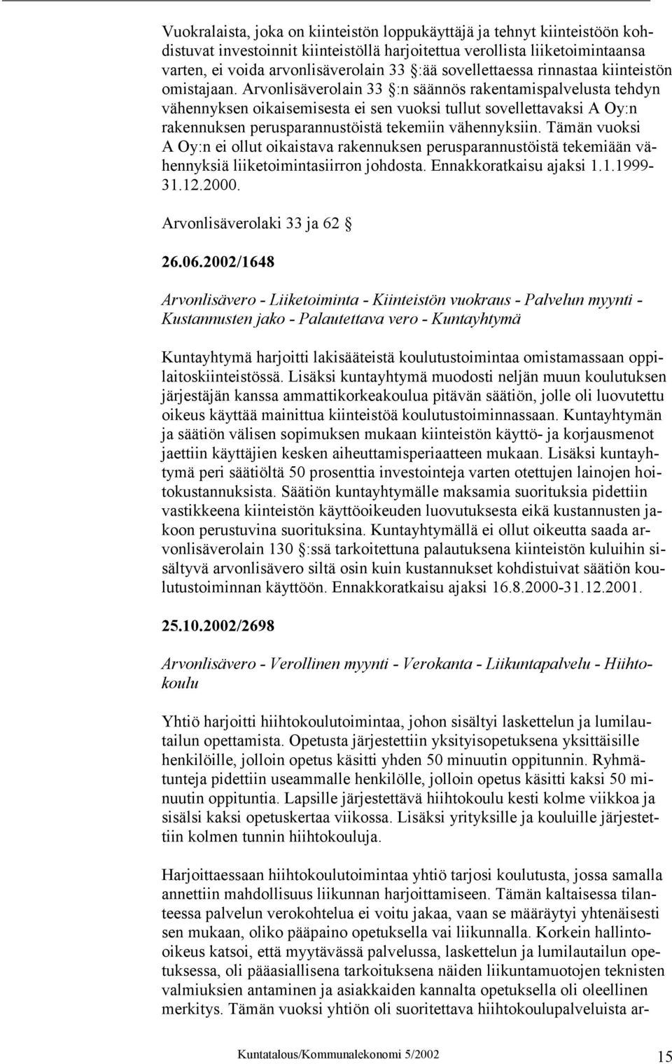 Arvonlisäverolain 33 :n säännös rakentamispalvelusta tehdyn vähennyksen oikaisemisesta ei sen vuoksi tullut sovellettavaksi A Oy:n rakennuksen perusparannustöistä tekemiin vähennyksiin.