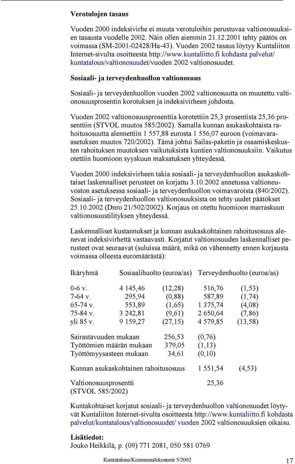Sosiaali- ja terveydenhuollon valtionosuus Sosiaali- ja terveydenhuollon vuoden 2002 valtionosuutta on muutettu valtionosuusprosentin korotuksen ja indeksivirheen johdosta.