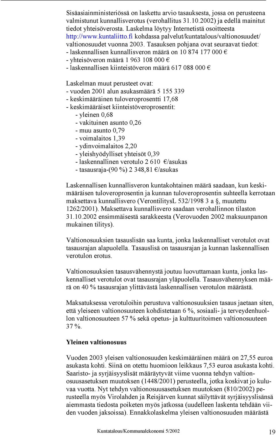 Tasauksen pohjana ovat seuraavat tiedot: - laskennallisen kunnallisveron määrä on 10 874 177 000 - yhteisöveron määrä 1 963 108 000 - laskennallisen kiinteistöveron määrä 617 088 000 Laskelman muut