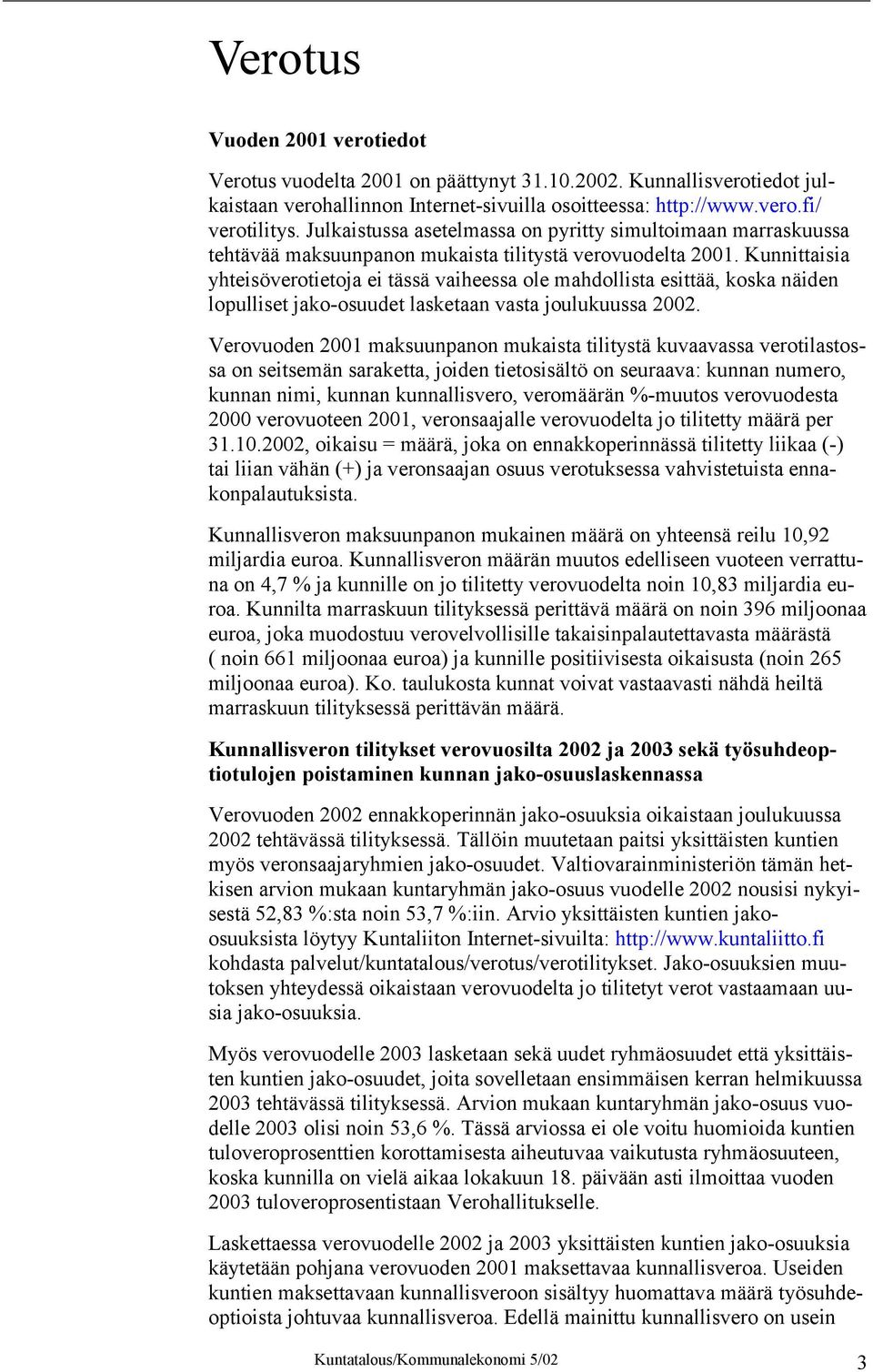 Kunnittaisia yhteisöverotietoja ei tässä vaiheessa ole mahdollista esittää, koska näiden lopulliset jako-osuudet lasketaan vasta joulukuussa 2002.