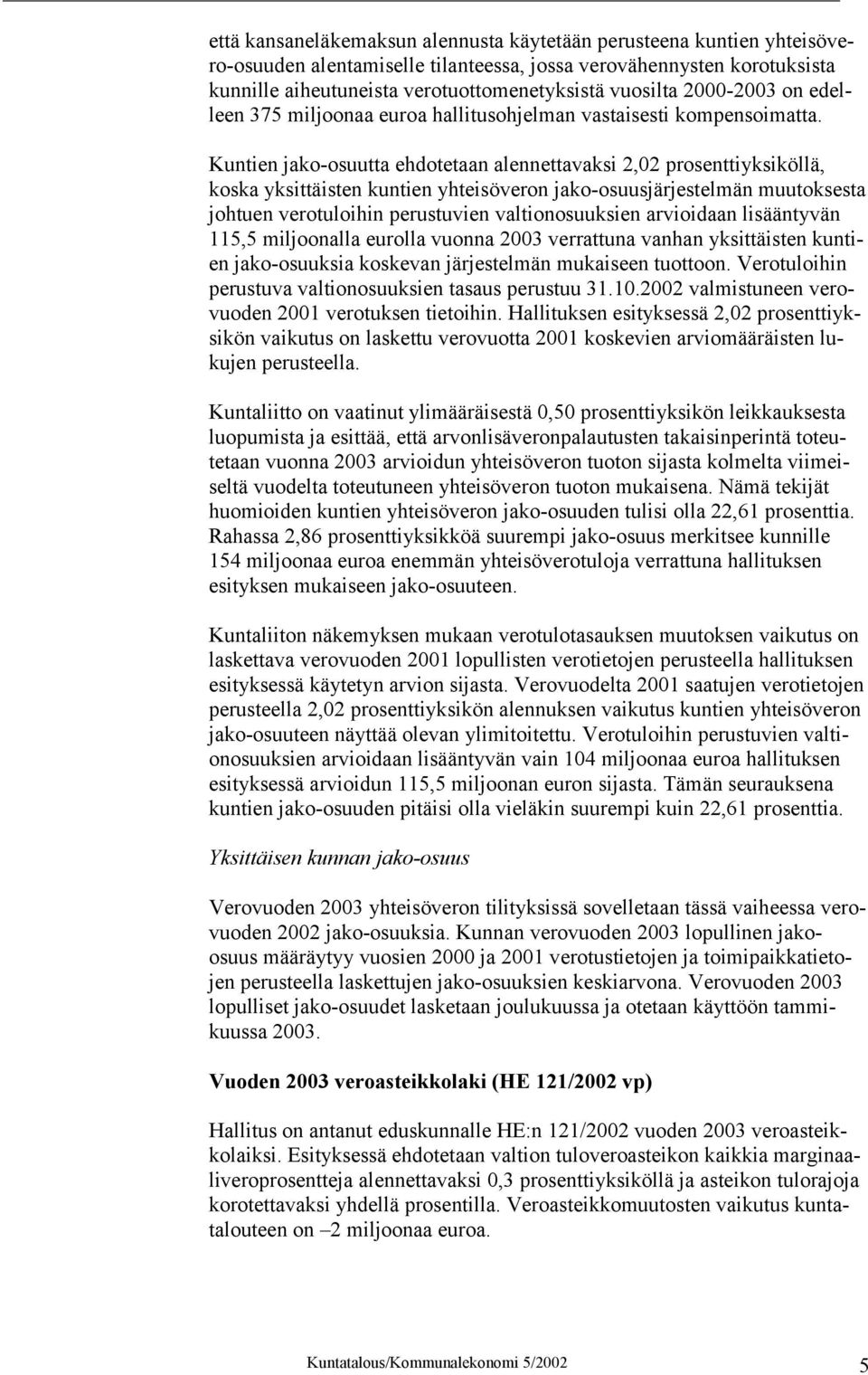 Kuntien jako-osuutta ehdotetaan alennettavaksi 2,02 prosenttiyksiköllä, koska yksittäisten kuntien yhteisöveron jako-osuusjärjestelmän muutoksesta johtuen verotuloihin perustuvien valtionosuuksien