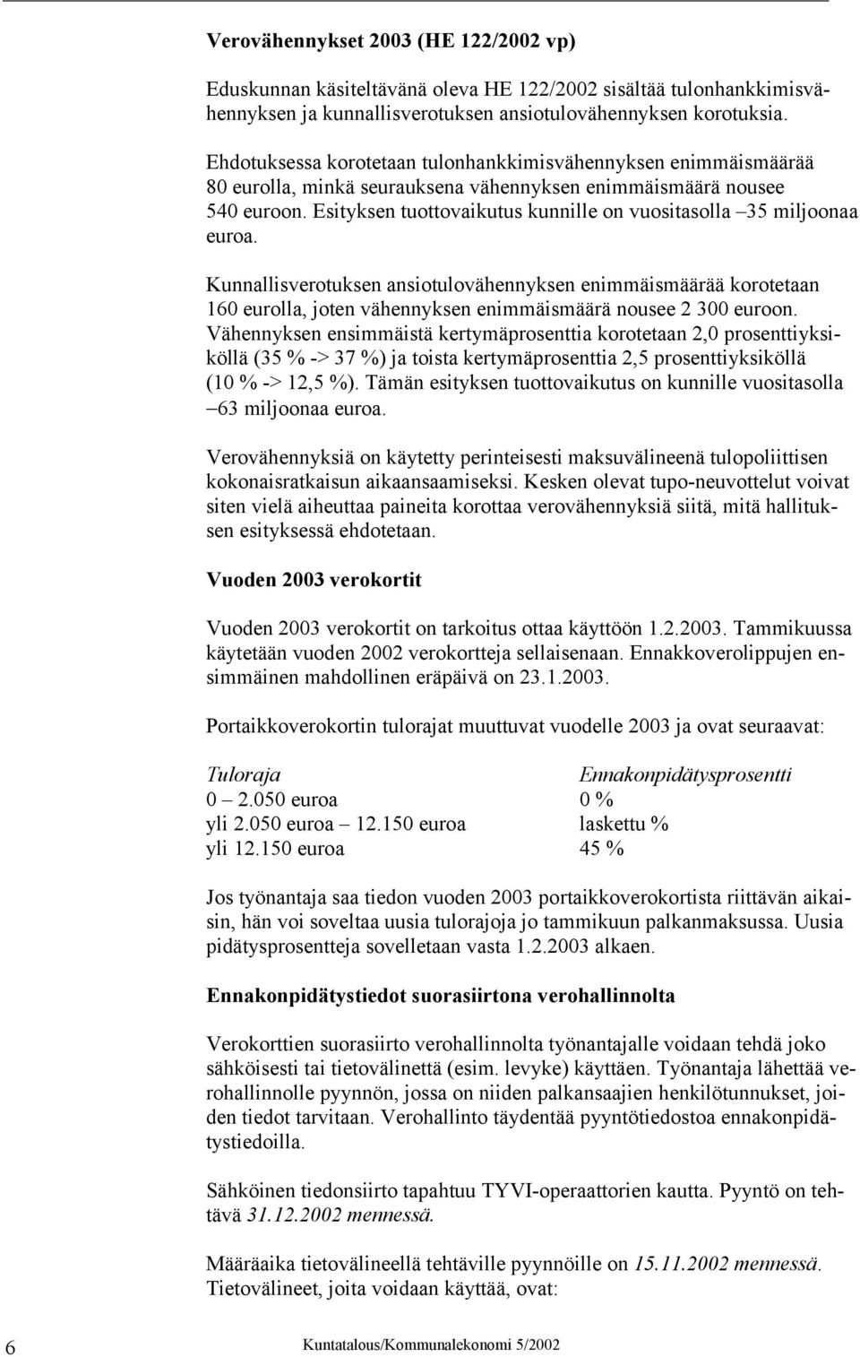 Esityksen tuottovaikutus kunnille on vuositasolla 35 miljoonaa euroa.