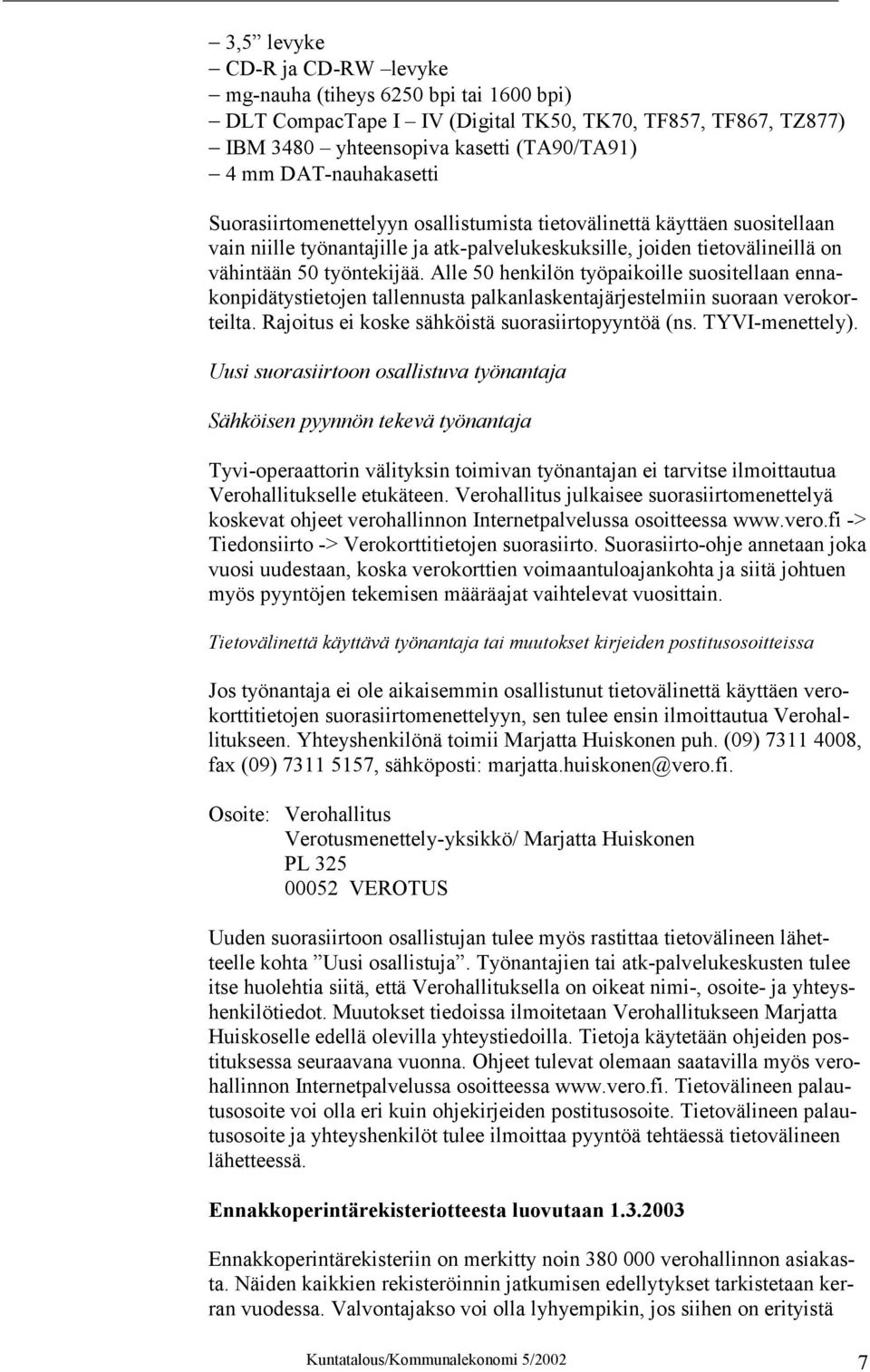 Alle 50 henkilön työpaikoille suositellaan ennakonpidätystietojen tallennusta palkanlaskentajärjestelmiin suoraan verokorteilta. Rajoitus ei koske sähköistä suorasiirtopyyntöä (ns. TYVI-menettely).