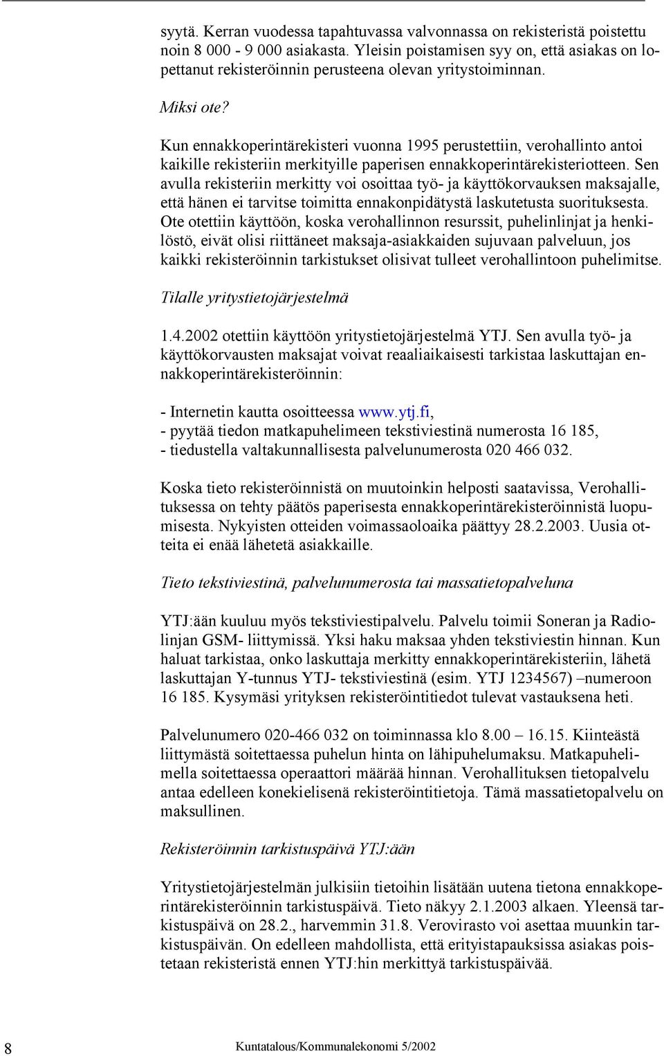 Kun ennakkoperintärekisteri vuonna 1995 perustettiin, verohallinto antoi kaikille rekisteriin merkityille paperisen ennakkoperintärekisteriotteen.