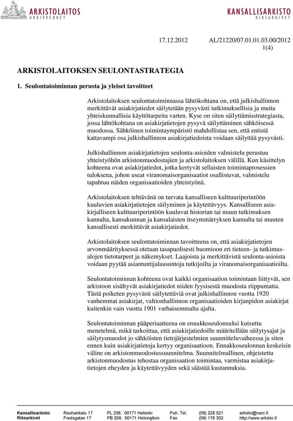 yhteiskunnallisia käyttötarpeita varten. Kyse on siten säilyttämisstrategiasta, jossa lähtökohtana on asiakirjatietojen pysyvä säilyttäminen sähköisessä muodossa.