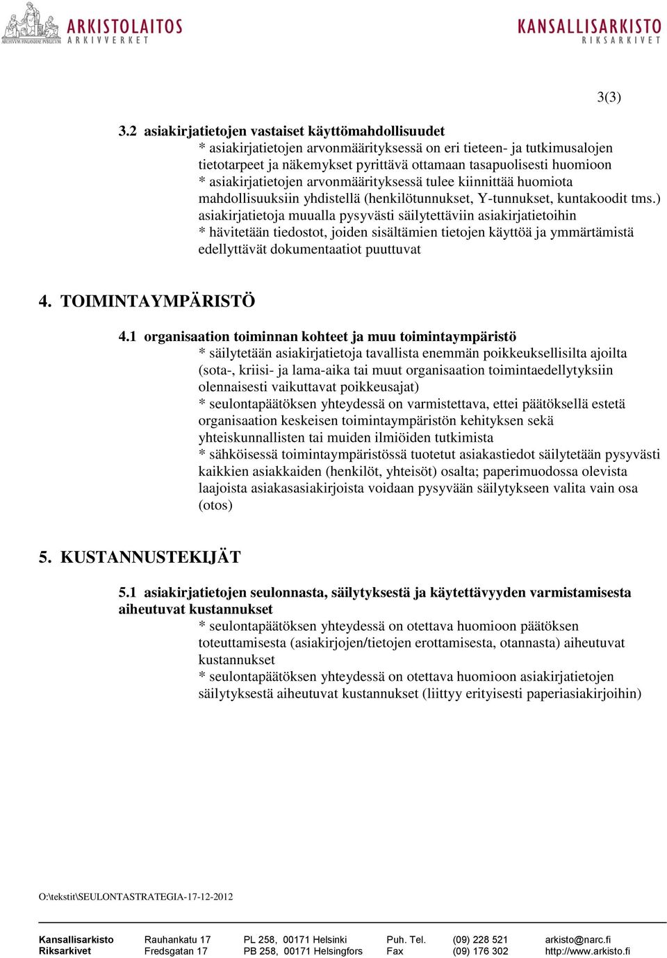 ) asiakirjatietoja muualla pysyvästi säilytettäviin asiakirjatietoihin * hävitetään tiedostot, joiden sisältämien tietojen käyttöä ja ymmärtämistä edellyttävät dokumentaatiot puuttuvat 3(3) 4.