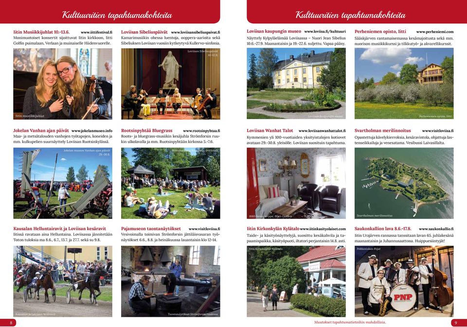 fi Kamarimusiikin ohessa luentoja, ooppera-aarioita sekä Sibeliuksen Loviisan vuosiin kytkeytyvä Kullervo-sinfonia. Loviisan kaupungin museo www.loviisa.