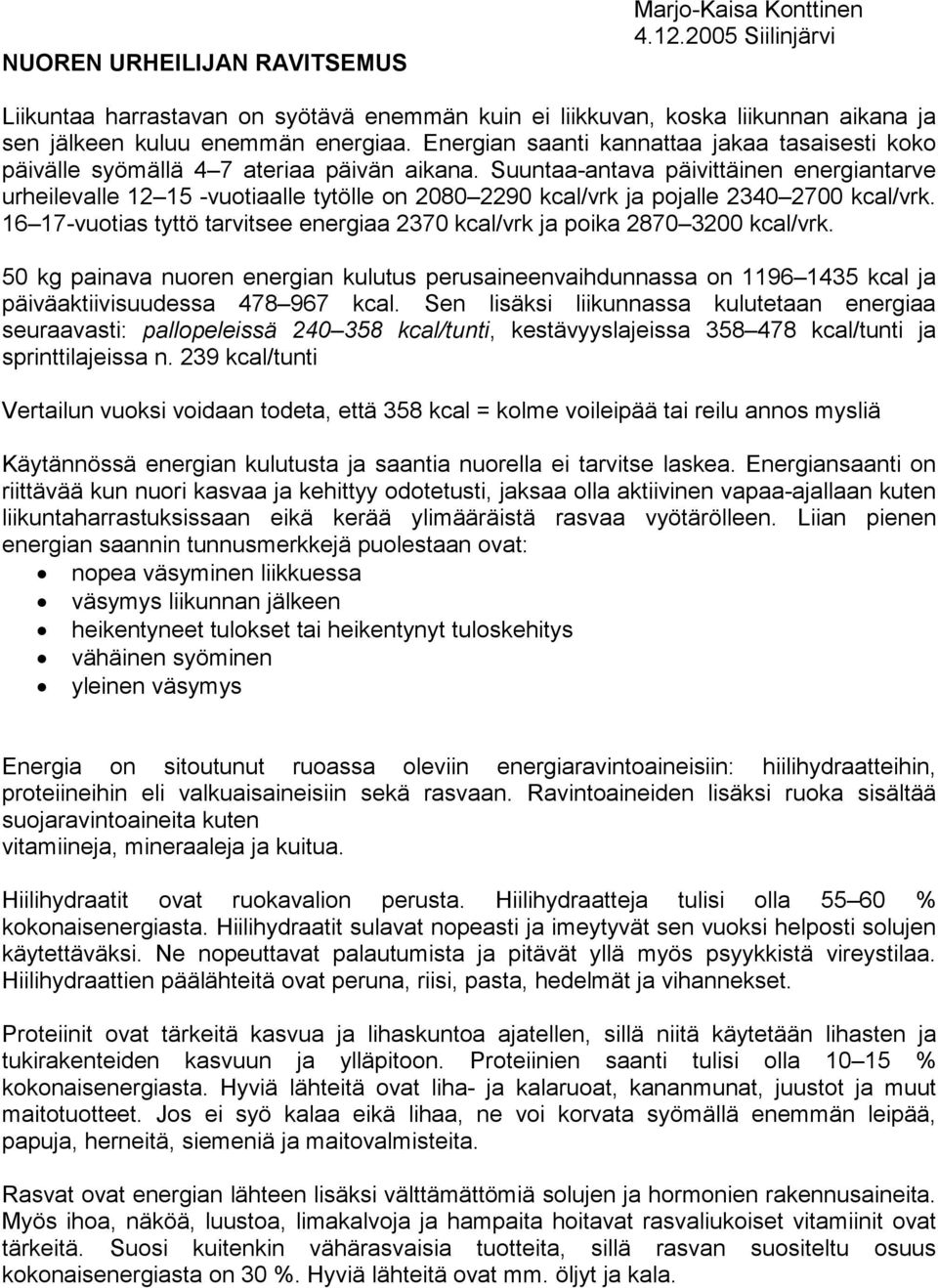Suuntaa-antava päivittäinen energiantarve urheilevalle 12 15 -vuotiaalle tytölle on 2080 2290 kcal/vrk ja pojalle 2340 2700 kcal/vrk.