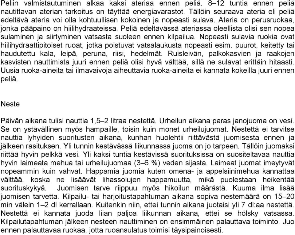 Peliä edeltävässä ateriassa oleellista olisi sen nopea sulaminen ja siirtyminen vatsasta suoleen ennen kilpailua.