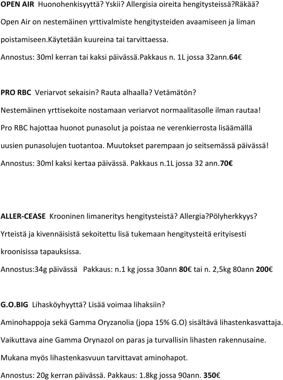 Pro RBC hajottaa huonot punasolut ja poistaa ne verenkierrosta lisäämällä uusien punasolujen tuotantoa. Muutokset parempaan jo seitsemässä päivässä! Annostus: 30ml kaksi kertaa päivässä. Pakkaus n.