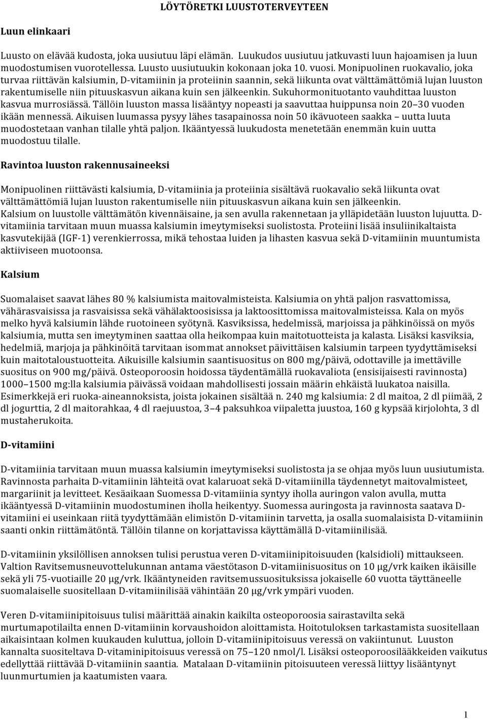 Monipuolinen ruokavalio, joka turvaa riittävän kalsiumin, D- vitamiinin ja proteiinin saannin, sekä liikunta ovat välttämättömiä lujan luuston rakentumiselle niin pituuskasvun aikana kuin sen