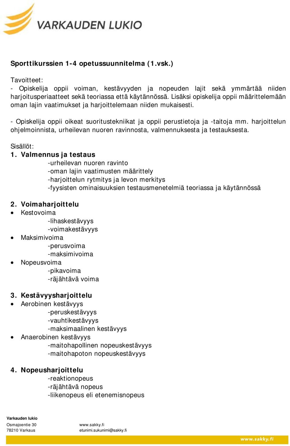 harjoittelun ohjelmoinnista, urheilevan nuoren ravinnosta, valmennuksesta ja testauksesta. Sisällöt: 1.