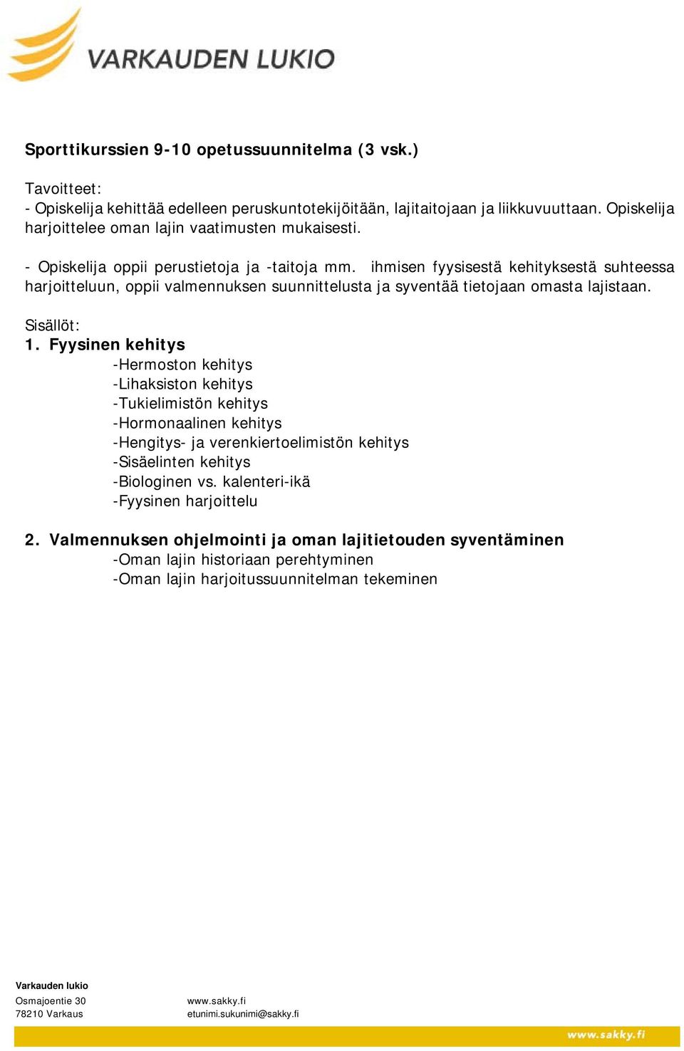 ihmisen fyysisestä kehityksestä suhteessa harjoitteluun, oppii valmennuksen suunnittelusta ja syventää tietojaan omasta lajistaan. Sisällöt: 1.