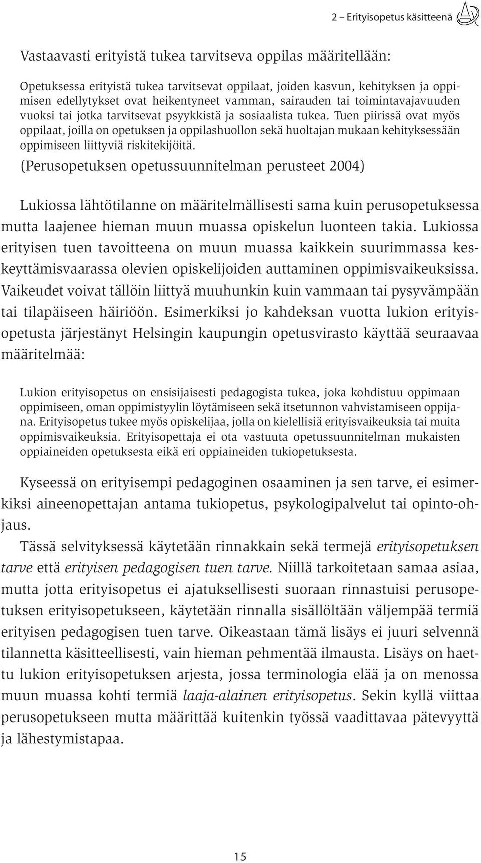 Tuen piirissä ovat myös oppilaat, joilla on opetuksen ja oppilashuollon sekä huoltajan mukaan kehityksessään oppimiseen liittyviä riskitekijöitä.