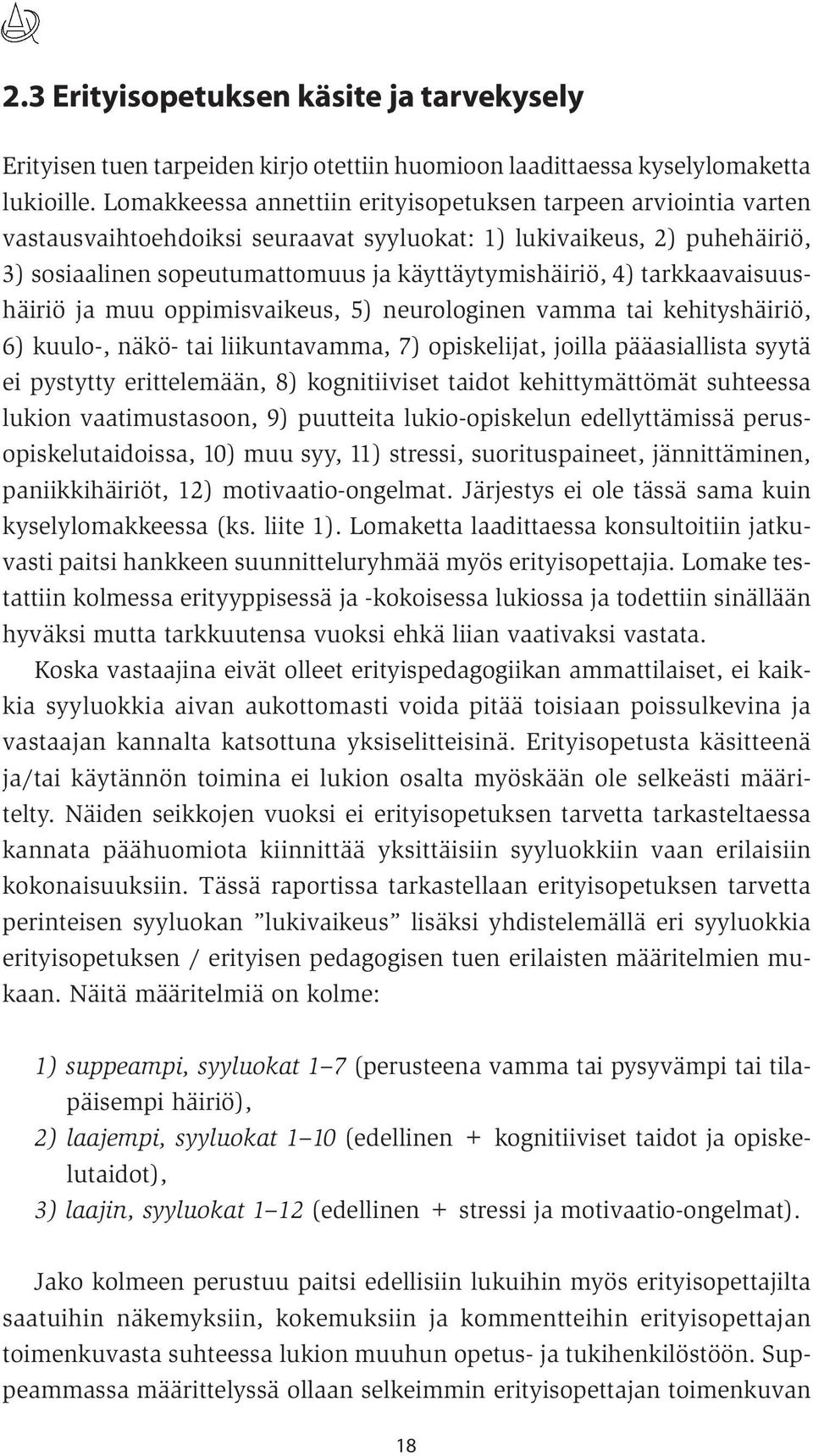 tarkkaavaisuushäiriö ja muu oppimisvaikeus, 5) neurologinen vamma tai kehityshäiriö, 6) kuulo-, näkö- tai liikuntavamma, 7) opiskelijat, joilla pääasiallista syytä ei pystytty erittelemään, 8)