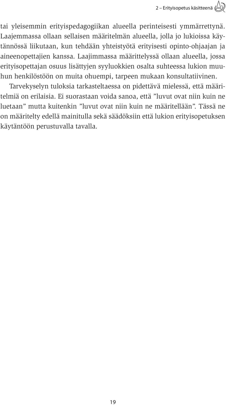 Laajimmassa määrittelyssä ollaan alueella, jossa erityisopettajan osuus lisättyjen syyluokkien osalta suhteessa lukion muuhun henkilöstöön on muita ohuempi, tarpeen mukaan konsultatiivinen.