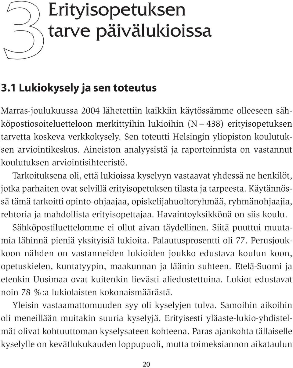 verkkokysely. Sen toteutti Helsingin yliopiston koulutuksen arviointikeskus. Aineiston analyysistä ja raportoinnista on vastannut koulutuksen arviointisihteeristö.