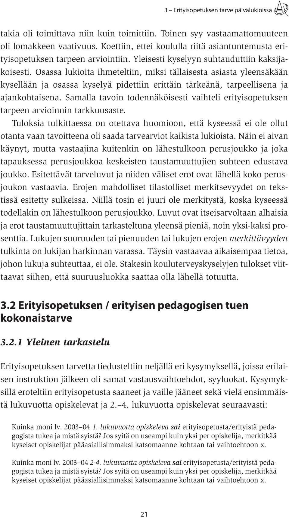 Osassa lukioita ihmeteltiin, miksi tällaisesta asiasta yleensäkään kysellään ja osassa kyselyä pidettiin erittäin tärkeänä, tarpeellisena ja ajankohtaisena.