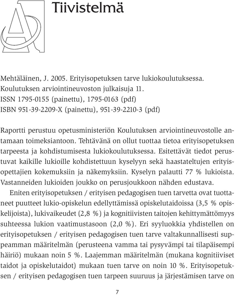 Tehtävänä on ollut tuottaa tietoa erityisopetuksen tarpeesta ja kohdistumisesta lukiokoulutuksessa.