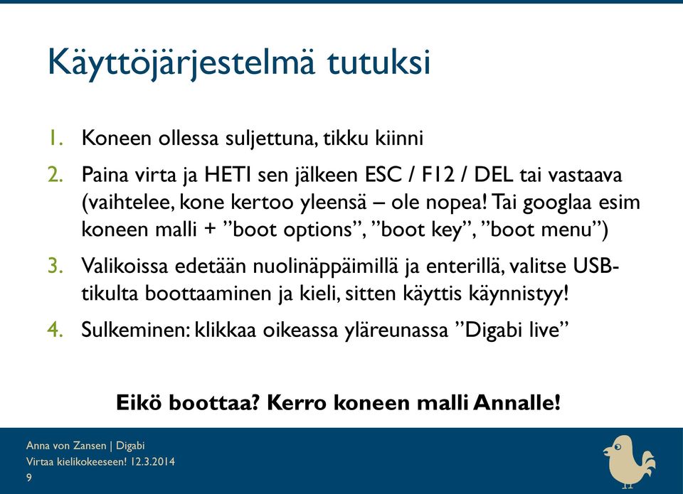 Tai googlaa esim koneen malli + boot options, boot key, boot menu ) 3.