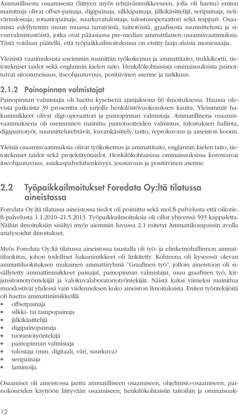 Osaamista edellytettiin muun muassa tarratöistä, taittotöistä, graafisesta suunnittelusta ja sivunvalmistustöistä, jotka ovat pääasiassa pre-median ammattilaisen osaamisvaatimuksia.