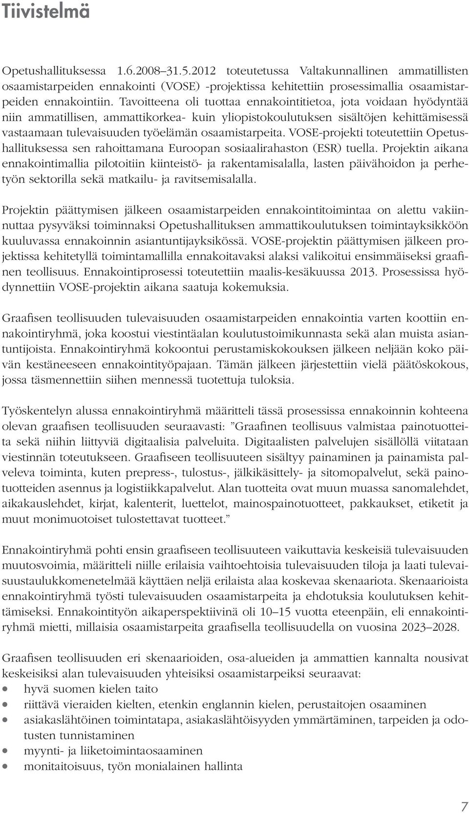 osaamistarpeita. VOSE-projekti toteutettiin Opetushallituksessa sen rahoittamana Euroopan sosiaalirahaston (ESR) tuella.