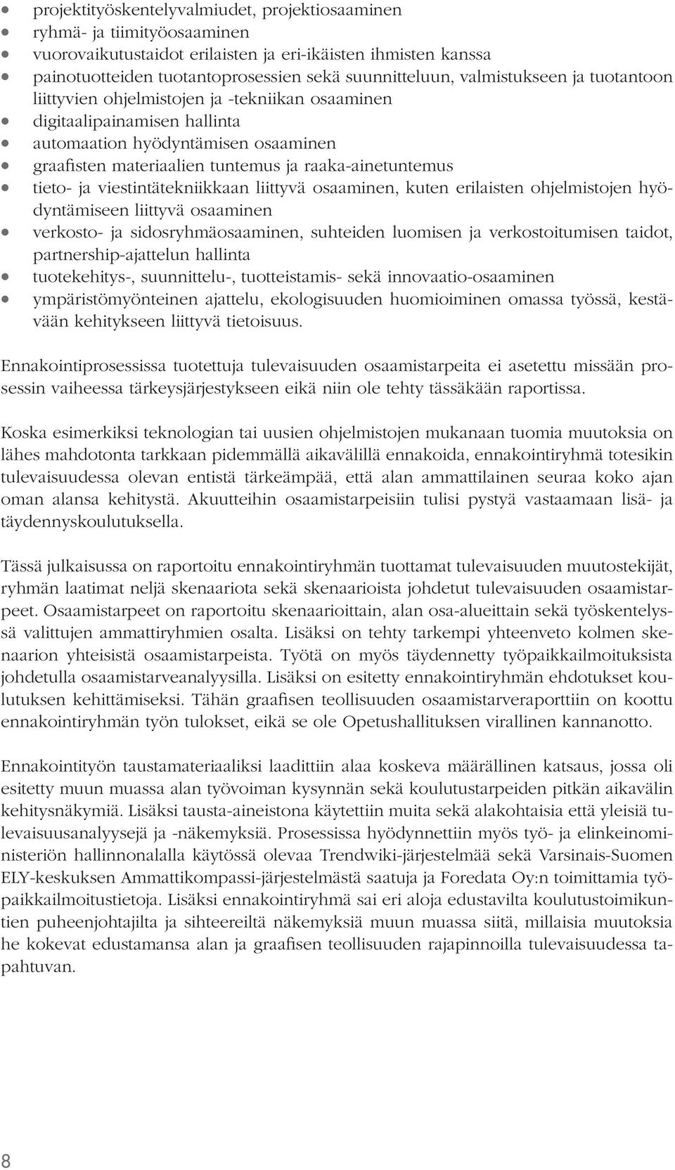 tieto- ja viestintätekniikkaan liittyvä osaaminen, kuten erilaisten ohjelmistojen hyödyntämiseen liittyvä osaaminen verkosto- ja sidosryhmäosaaminen, suhteiden luomisen ja verkostoitumisen taidot,