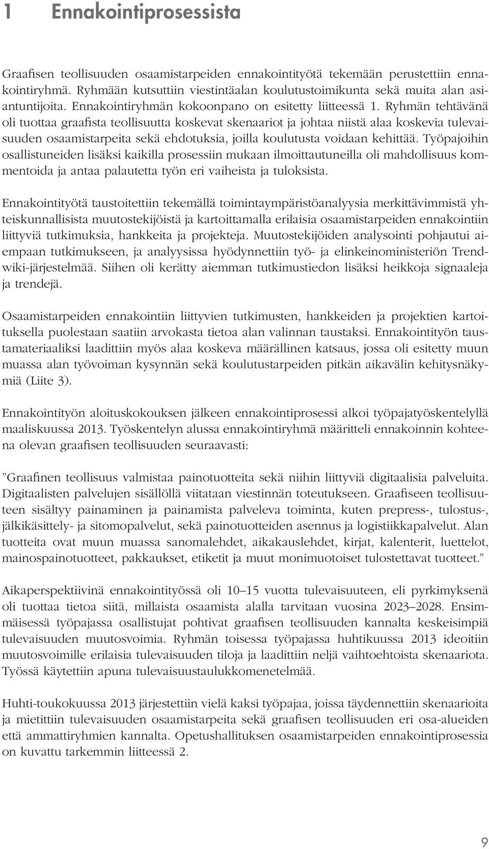 Ryhmän tehtävänä oli tuottaa graafista teollisuutta koskevat skenaariot ja johtaa niistä alaa koskevia tulevaisuuden osaamistarpeita sekä ehdotuksia, joilla koulutusta voidaan kehittää.