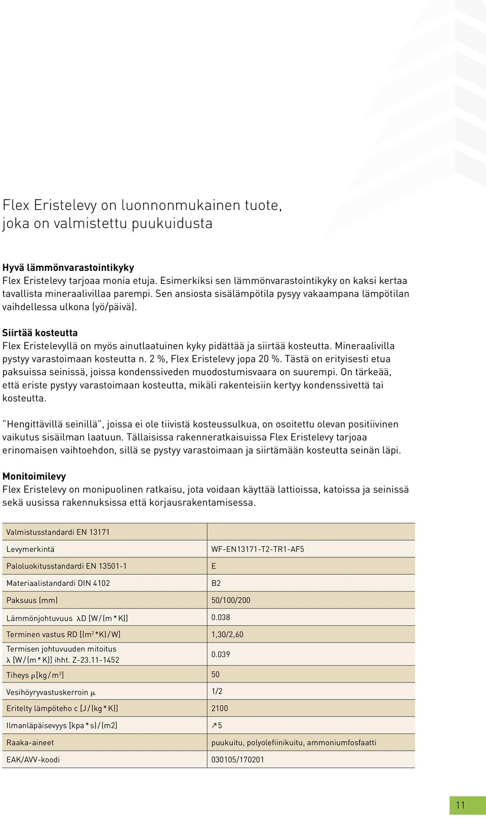 Siirtää kosteutta Flex Eristelevyllä on myös ainutlaatuinen kyky pidättää ja siirtää kosteutta. Mineraalivilla pystyy varastoimaan kosteutta n. 2 %, Flex Eristelevy jopa 20 %.